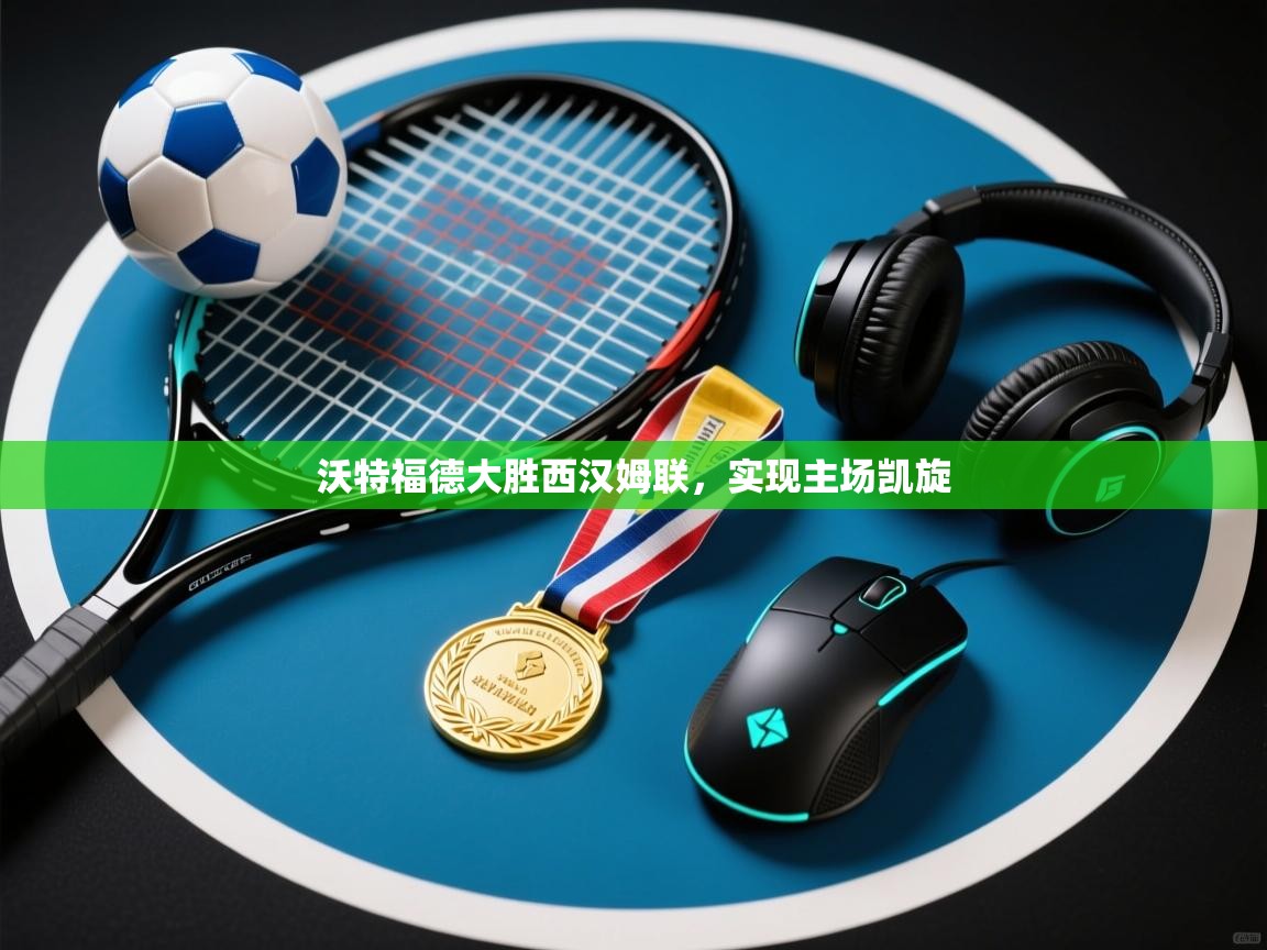 沃特福德大胜西汉姆联，实现主场凯旋  第2张