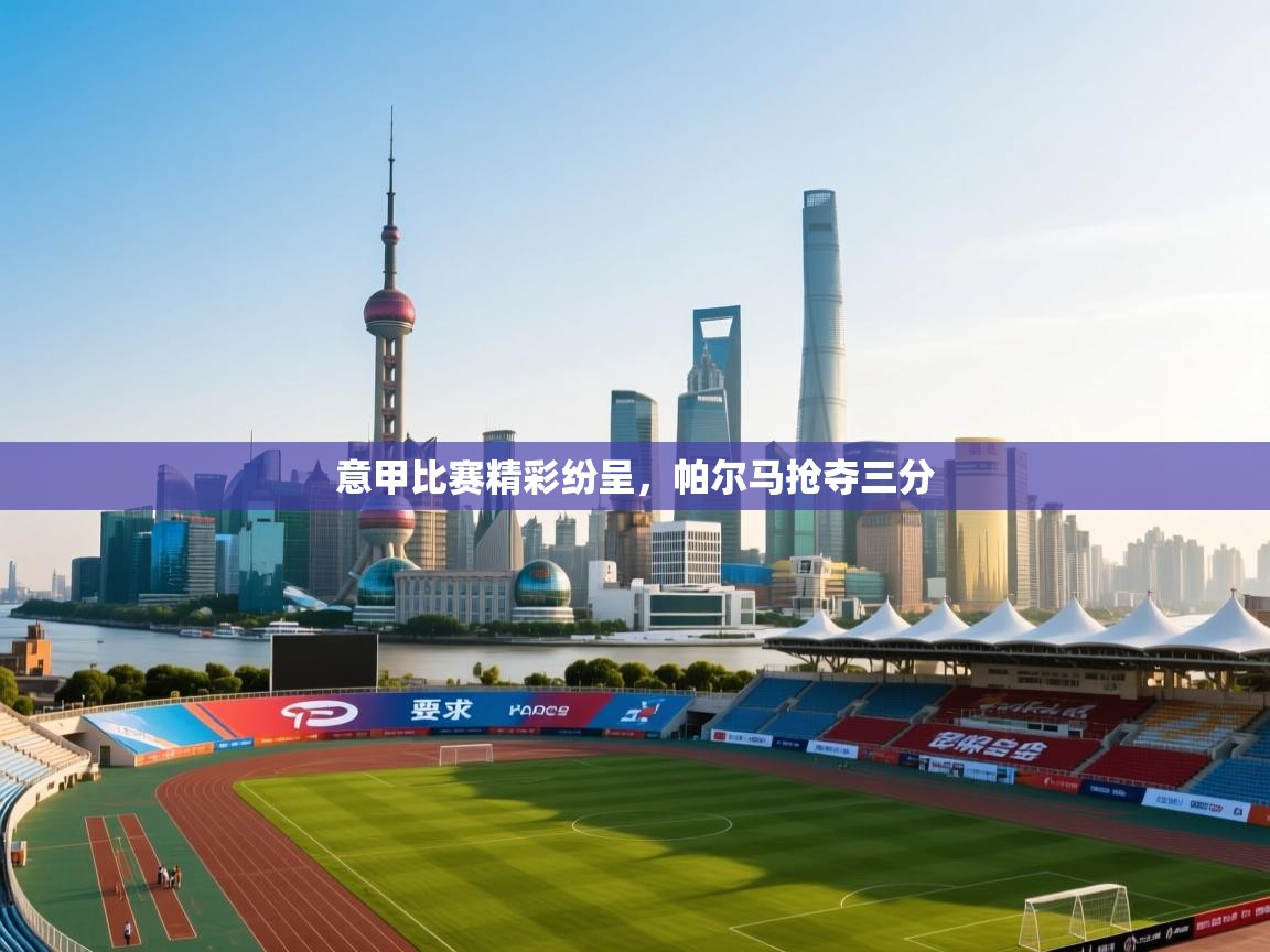 意甲比赛精彩纷呈，帕尔马抢夺三分  第1张