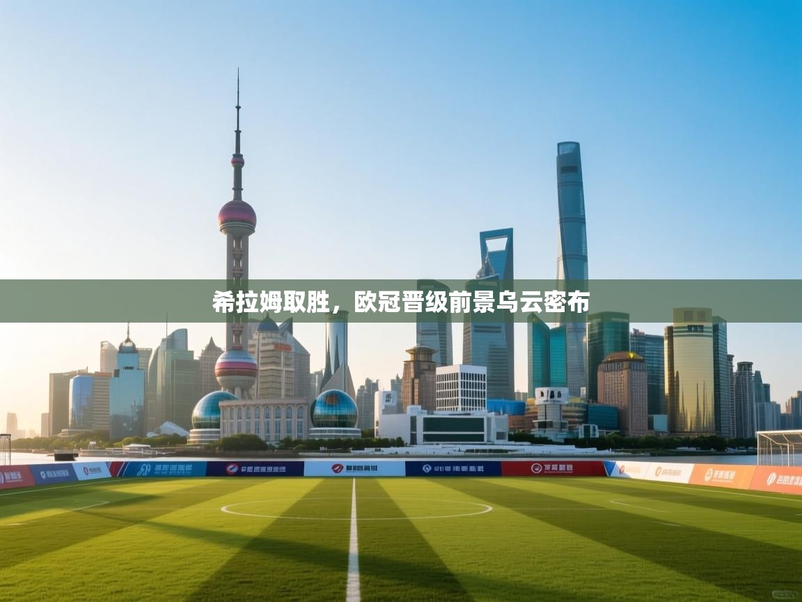 希拉姆取胜，欧冠晋级前景乌云密布