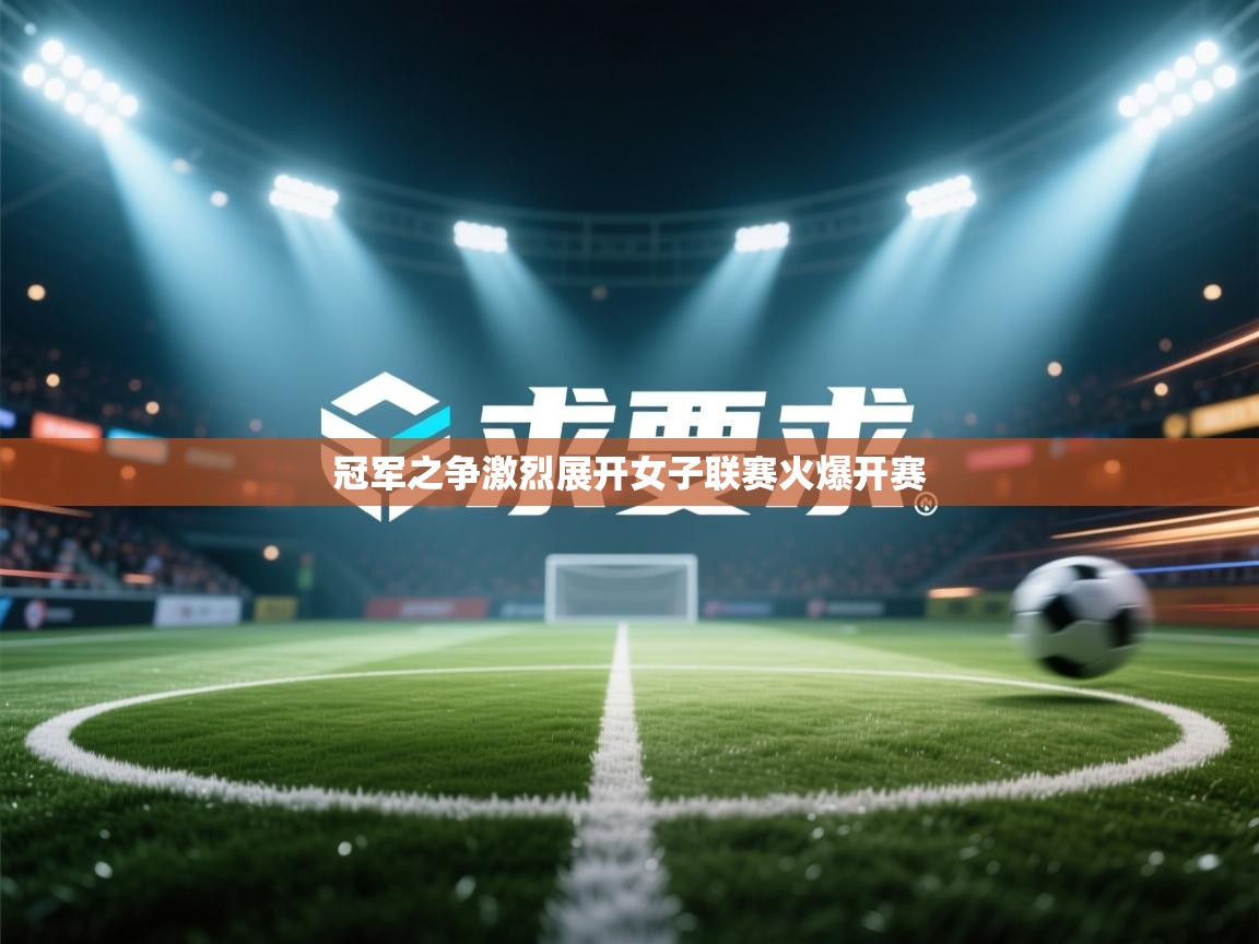 冠军之争激烈展开女子联赛火爆开赛