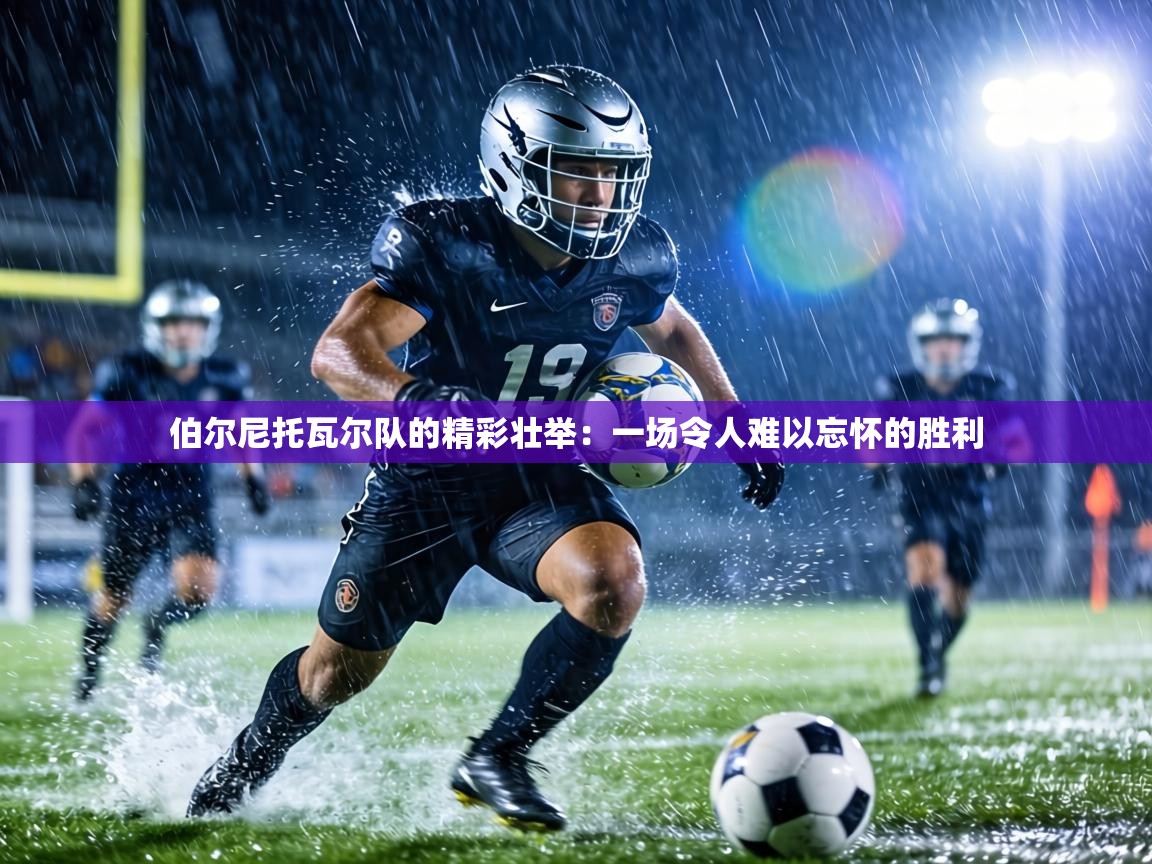 伯尔尼托瓦尔队的精彩壮举:一场令人难以忘怀的胜利 第2张