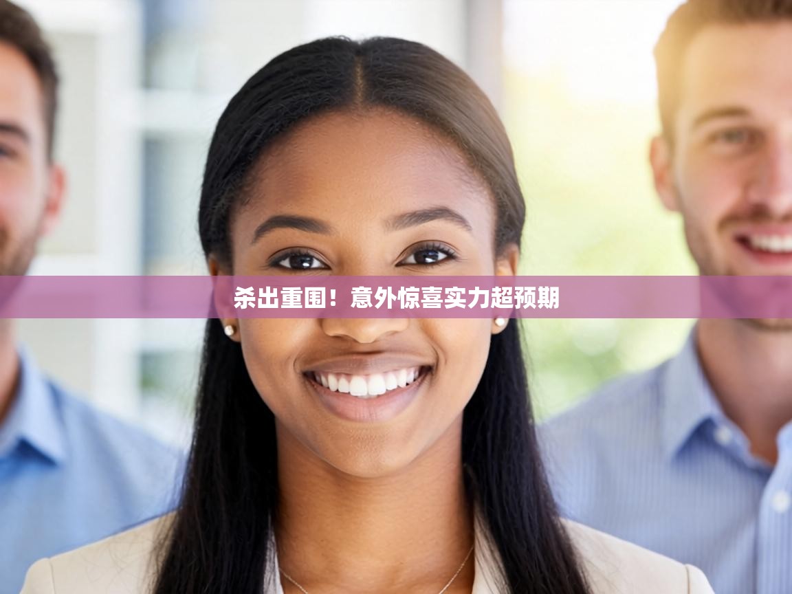 杀出重围！意外惊喜实力超预期  第1张