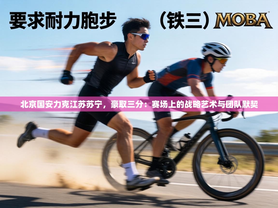 北京国安力克江苏苏宁,豪取三分:赛场上的战略艺术与团队默契 第2张